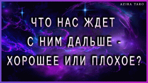 Что вас ждет с ним дальше - хорошее или плохое? ? Какая перспектива? ? Таро расклад