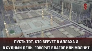 Пусть тот, кто верует в Аллаха и в Судный День, говорит благое или молчит...