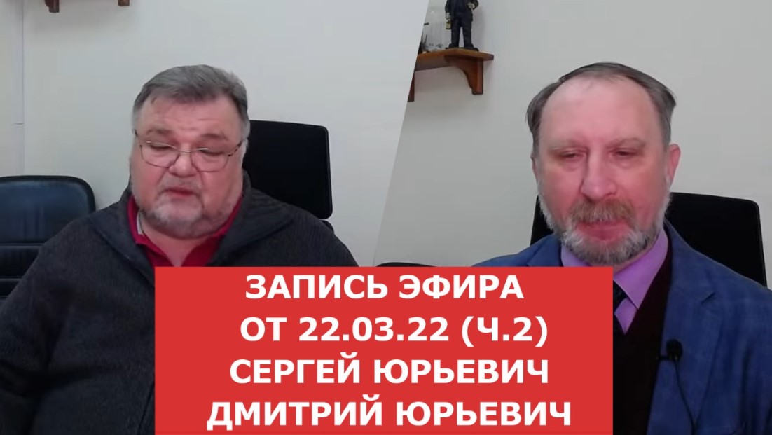 Запись прямого эфира от 22.03.22 (часть 2). Сергей Юрьевич и Дмитрий Юрьевич