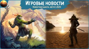 Игровые новости [Рубрика "Новостная шахта", август 2024]