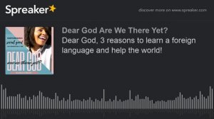 Dear God, 3 reasons to learn a foreign language and help the world!