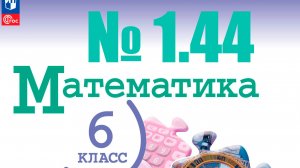 математика 6 класс номер 1.44