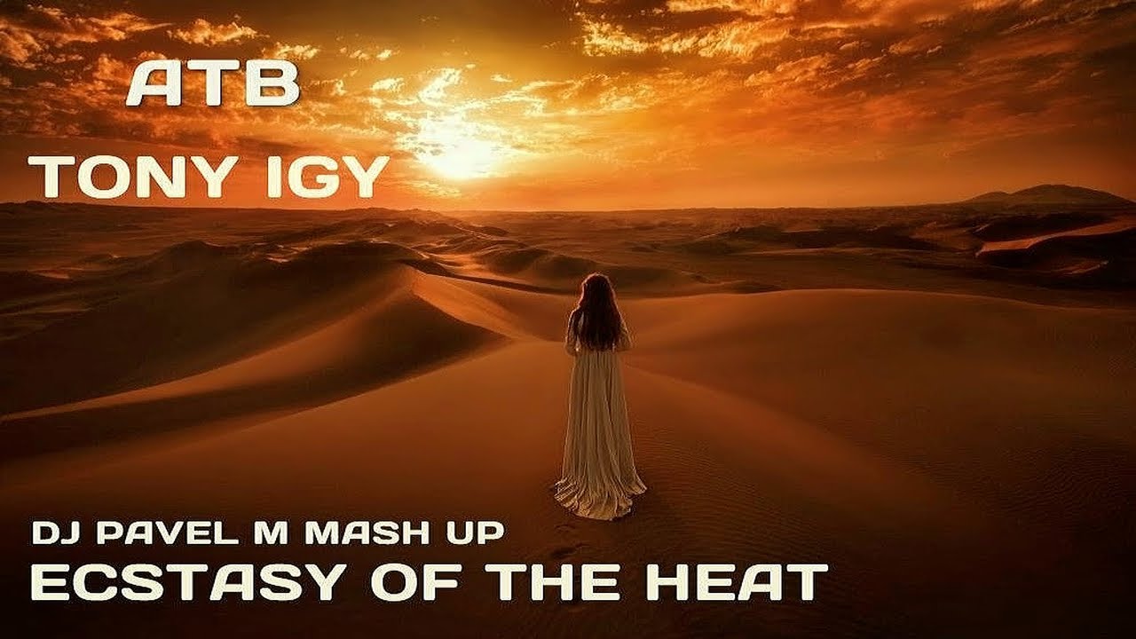 ATB & Tony Igy - Ecstasy of The Heat (DJ Pavel M Mash Up)