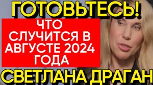 Светлана Драган: Новый Прогноз на Август 2024 Года