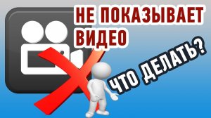 Почему не показывает Видео? Что сделать, чтобы это исправить?