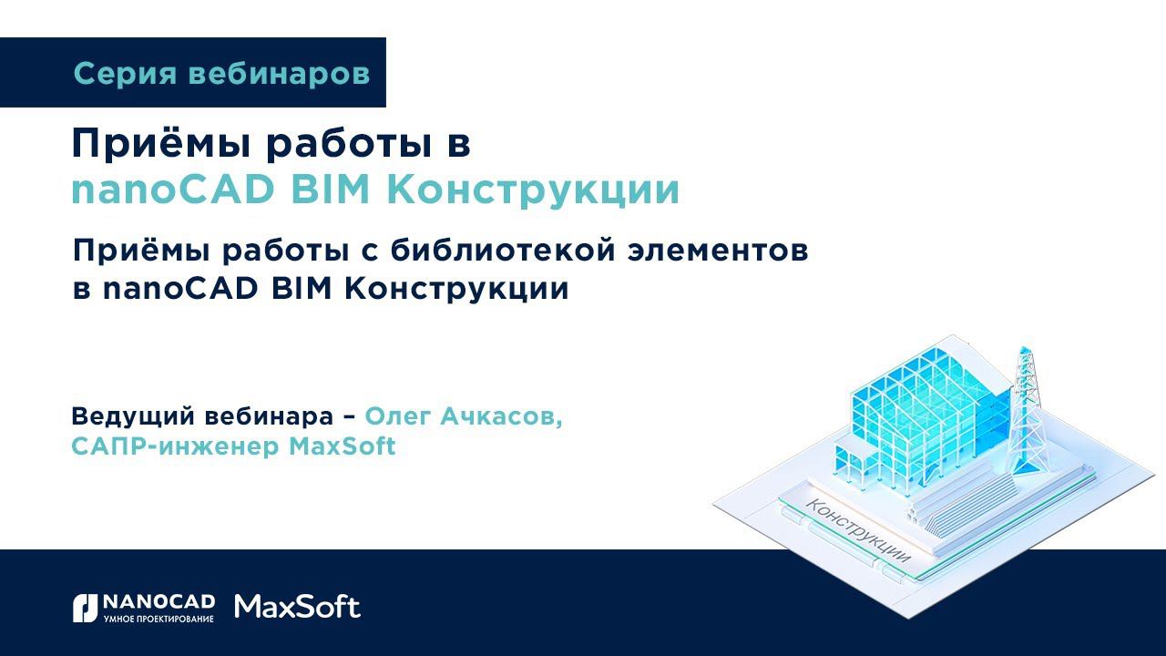 Вебинар «Приёмы работы с библиотекой элементов в nanoCAD BIM Конструкции» от 14.06.2022.