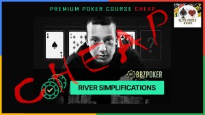 BBZ RIVER SIMPLIFICATIONS - Cheap Poker Courses