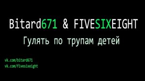 Bitard671 & FIVESIXEIGHT - Гулять по трупам детей