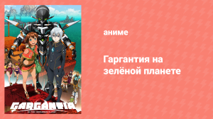 Гаргантия на зелёной планете 12 серия «Время решений» (аниме-сериал, 2013)