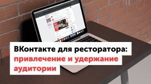 ВКонтакте для ресторатора: привлечение и удержание аудитории (запись вебинара от 26.04.22)