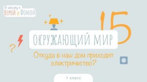 Откуда в наш дом приходит электричество? Окружающий мир, урок 15. 1 класс. В школу с Верой и Фомой
