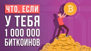 Что, если у тебя 1 000 000 биткоинов