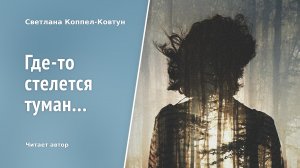 Светлана Коппел-Ковтун. «Где-то стелется туман...»