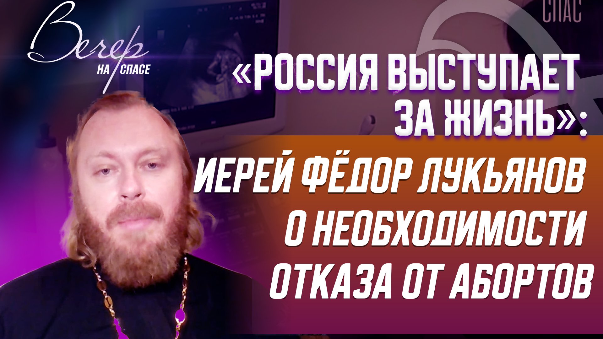 «РОССИЯ ВЫСТУПАЕТ ЗА ЖИЗНЬ»: ИЕРЕЙ ФЁДОР ЛУКЬЯНОВ О НЕОБХОДИМОСТИ ОТКАЗА ОТ АБОРТОВ