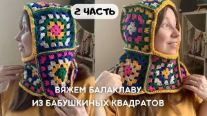 Вяжем Балаклаву из бабушкиных квадратов Часть 2