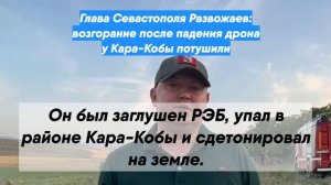 Глава Севастополя Развожаев: возгорание после падения дрона у Кара-Кобы потушили