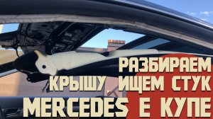 Разбираем крышу, ищем причину стуков в панорамной крыше Mercedes Е купе С207