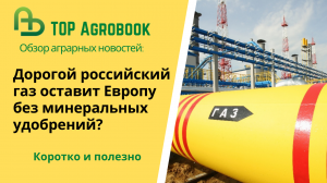 Дорогой российский газ оставит Европу без минеральных удобрений? TOP Agrobook: обзор агроновостей
