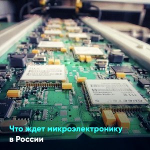 Что ждет микроэлектронику в России