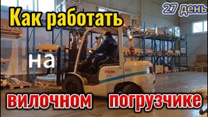 Как работать на вилочном погрузчике.  27 день