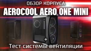 Обзор корпуса Aerocool Aero One Mini + тест системы вентиляции