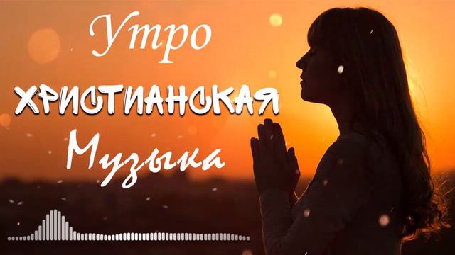 Утро христианская Музыка для пробуждения ♫ мелодичные песни хвалы и поклонения