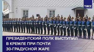 Президентский полк выступил в Кремле при почти 30-градусной жаре