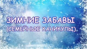 Зимние забавы-семейные каникулы