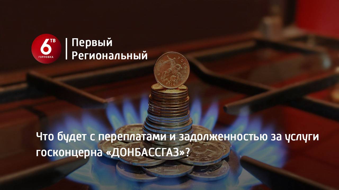 Что будет с переплатами и задолженностью за услуги госконцерна «ДОНБАССГАЗ»?