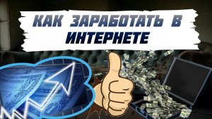 ? Как заработать в интернете ?