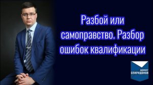 Разбой или самоуправство? Разбор особенностей, которые могут помочь избежать ошибочного осуждения.