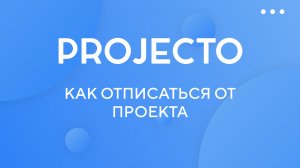 Как отписаться от проекта