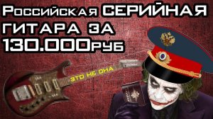 Российская СЕРИЙНАЯ гитара за  130 000руб
