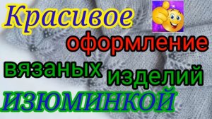 ИЗЮМИНКА ? в вязаных изделиях. ? Красивый узор для низа изделия..