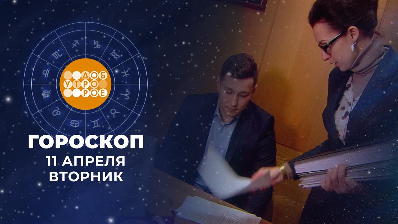 Гороскоп на 11 апреля. Доброе утро. Фрагмент выпуска от 11.04.2023