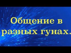 ОБЩЕНИЕ В РАЗНЫХ ГУНАХ).