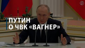 Путин о ЧВК «Вагнер»