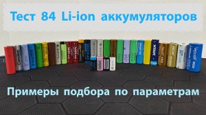 Тест 84 Li-ion аккумуляторов. Примеры подбора по параметрам
