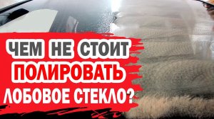 Чем не стоит полировать лобовое стекло автомобиля?