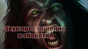 Звук превращения человека в оборотня и наоборот слушать