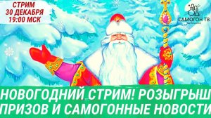 НОВОГОДНИЙ СТРИМ на САМОГОН ТВ! РОЗЫГРЫШ ПРИЗОВ и САМОГОННЫЕ НОВОСТИ, 30.12.2023, СУББОТА, 19:00 мск