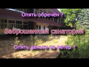 Заброшенный санаторий. Опять деньги на ветер ?