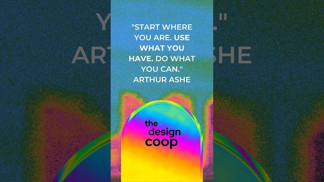 "Start where you are. Use what you have. Do what you can." - Arthur Ashe