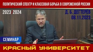 Политический спектр и классовая борьба в современной России. Д.Б.Дегтерёв. Красный ун-т. 08.11.2023.