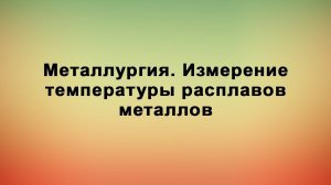 Металлургия. Измерение температуры расплавов металлов