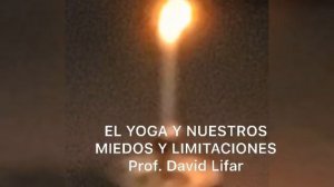 EL YOGA Y NUESTROS  MIEDOS Y LIMITACIONES de Prof. David LIFAR