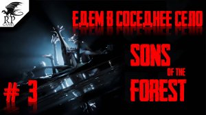 Едем в соседнее село ►ǀǀ Sons Of The Forest #3