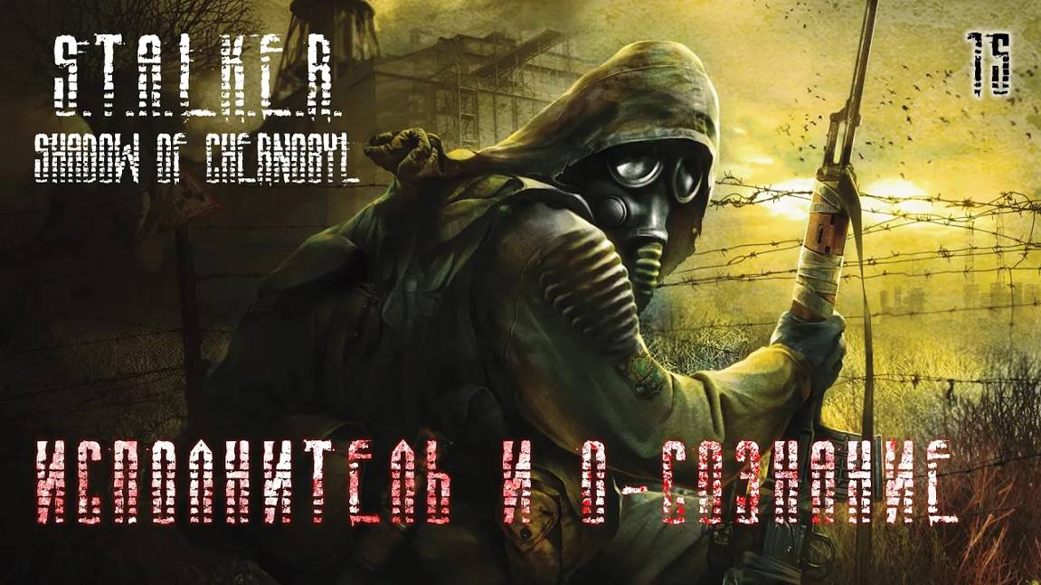 S.T.A.L.K.E.R. Тень Чернобыля. Часть 15. Исполнитель и О-Сознание