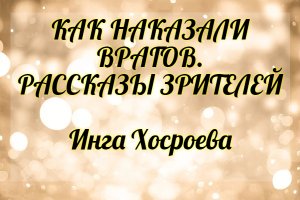 Как наказывали врагов. Рассказы зрителей. Инга Хосроева. Ведьмина Изба.