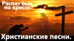 Распят был на кресте.Христианские песни.